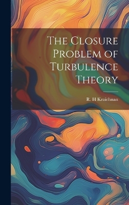 The Closure Problem of Turbulence Theory - R H Kraichnan