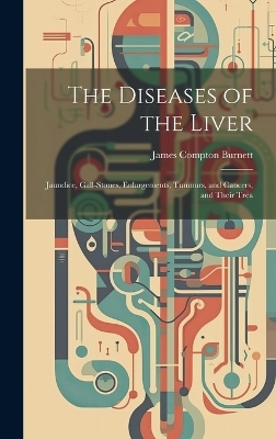 The Diseases of the Liver - James Compton Burnett