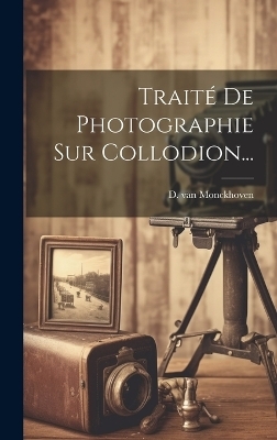 Traité De Photographie Sur Collodion... - D Van Monckhoven