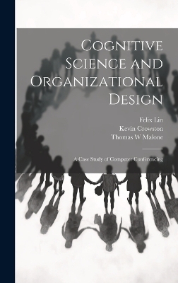 Cognitive Science and Organizational Design - Kevin Crowston, Thomas W Malone, Felix Lin