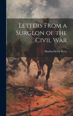 Letters From a Surgeon of the Civil War - Martha Derby Perry