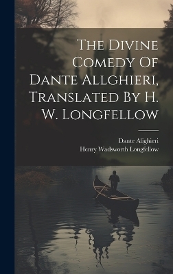 The Divine Comedy Of Dante Allghieri, Translated By H. W. Longfellow - Henry Wadsworth Longfellow, Dante Alighieri