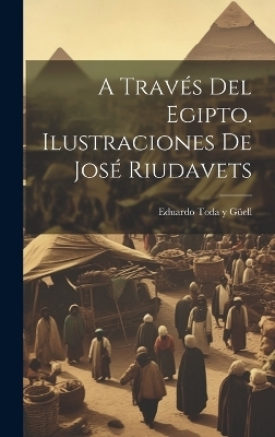 A través del Egipto. Ilustraciones de José Riudavets - Eduardo Toda Y Güell