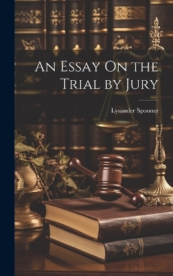 An Essay On the Trial by Jury - Lysander Spooner