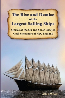 The Rise and Demise of the Largest Sailing Ships - Allan B Wood