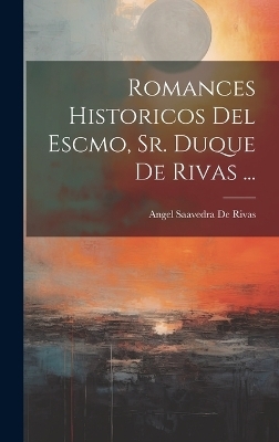 Romances Historicos Del Escmo, Sr. Duque De Rivas ... - Angel Saavedra De Rivas