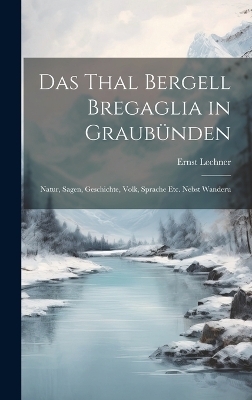 Das Thal Bergell Bregaglia in Graubünden - Ernst Lechner