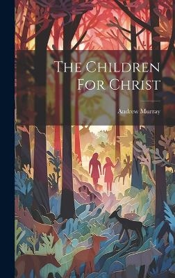 The Children For Christ - Andrew Murray