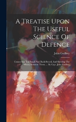 A Treatise Upon The Useful Science Of Defence - John Godfrey (Capt )