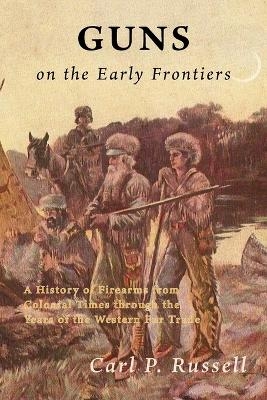 Guns on the Early Frontiers - Carl P Russell