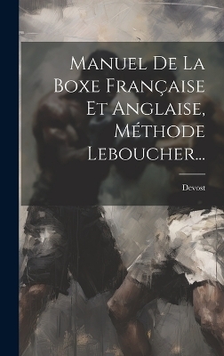 Manuel De La Boxe Française Et Anglaise, Méthode Leboucher... - 