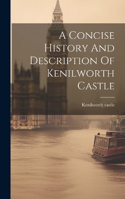 A Concise History And Description Of Kenilworth Castle - Kenilworth Castle