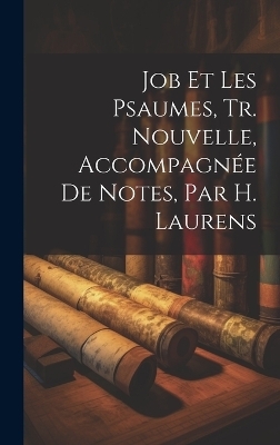 Job Et Les Psaumes, Tr. Nouvelle, Accompagnée De Notes, Par H. Laurens -  Anonymous