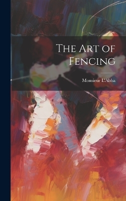 The Art of Fencing - Monsieur L'Abba