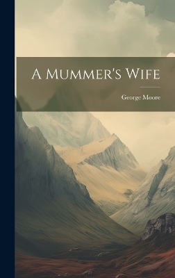 A Mummer's Wife - George Moore