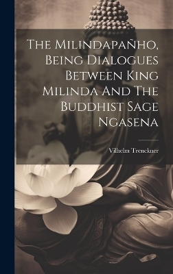 The Milindapañho, Being Dialogues Between King Milinda And The Buddhist Sage Ngasena - Trenckner Vilhelm 1824-1891