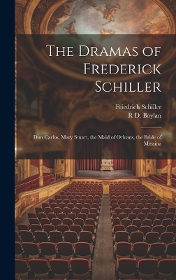 The Dramas of Frederick Schiller - Friedrich Schiller, R D Boylan