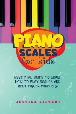 Piano Scales FOR KIDS - Jessica Gilbert