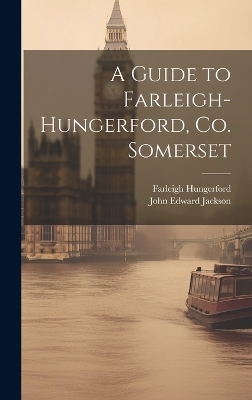 A Guide to Farleigh-Hungerford, Co. Somerset - John Edward Jackson, Farleigh Hungerford