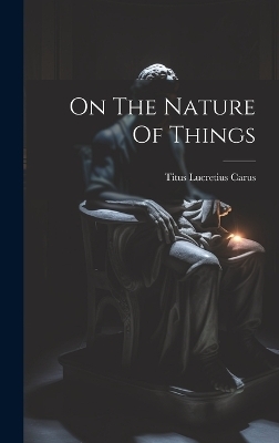 On The Nature Of Things - Titus Lucretius Carus