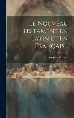 Le Nouveau Testament En Latin Et En Français... - LeMaistre De Sacy