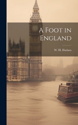 A Foot in England - W H Hudson