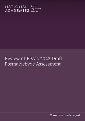 Review of EPA's 2022 Draft Formaldehyde Assessment - Engineering National Academies of Sciences  and Medicine,  Division on Earth and Life Studies,  Board on Environmental Studies and Toxicology,  Committee on Review of EPA's 2022 Draft Formaldehyde Assessment