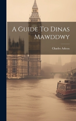 A Guide To Dinas Mawddwy - Charles Ashton