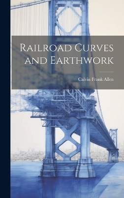 Railroad Curves and Earthwork - Calvin Frank Allen