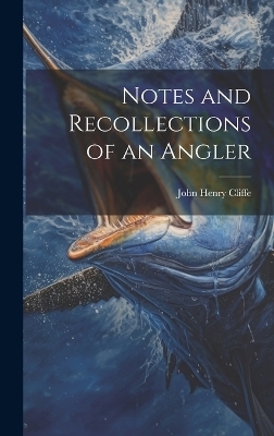 Notes and Recollections of an Angler - John Henry Cliffe