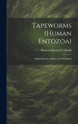 Tapeworms (human Entozoa) - Thomas Spencer Cobbold