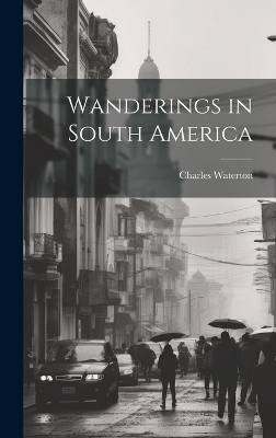 Wanderings in South America - Charles Waterton