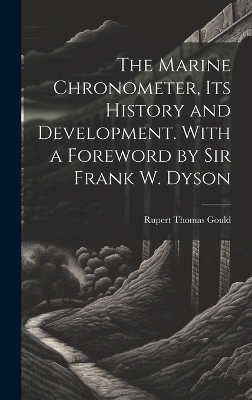 The Marine Chronometer, its History and Development. With a Foreword by Sir Frank W. Dyson - Rupert Thomas Gould