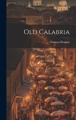 Old Calabria - Norman Douglas