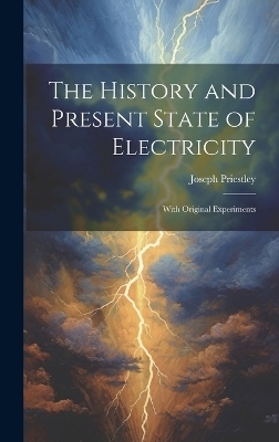 The History and Present State of Electricity - Joseph Priestley