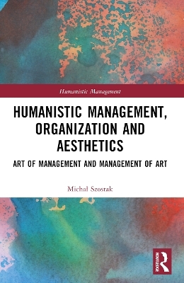 Humanistic Management, Organization and Aesthetics - Michał Szostak