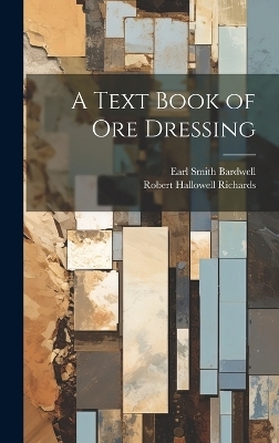 A Text Book of Ore Dressing - Robert Hallowell Richards, Earl Smith Bardwell