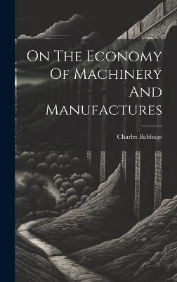 On The Economy Of Machinery And Manufactures - Charles Babbage