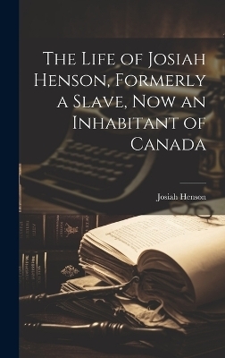 The Life of Josiah Henson, Formerly a Slave, Now an Inhabitant of Canada - Josiah Henson