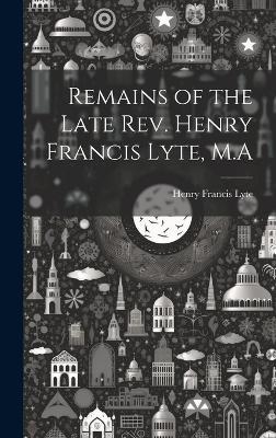 Remains of the Late Rev. Henry Francis Lyte, M.A - Henry Francis Lyte