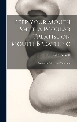 Keep Your Mouth Shut. A Popular Treatise on Mouth-breathing - 