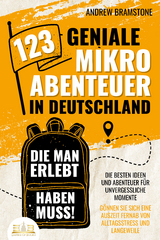 123 geniale Mikroabenteuer in Deutschland, die man erlebt haben muss!: Die besten Ideen und Abenteuer für unvergessliche Momente - Gönnen Sie sich eine Auszeit fernab von Alltagsstress und Langeweile - Andrew Bramstone