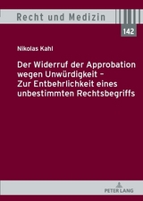 Der Widerruf der Approbation wegen Unwürdigkeit – Zur Entbehrlichkeit eines unbestimmten Rechtsbegriffs - Nikolas Kahl