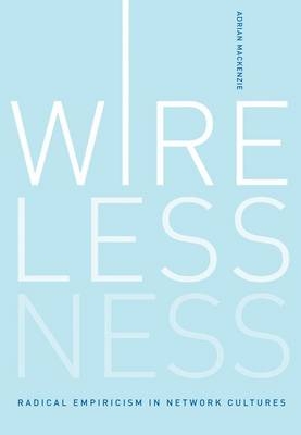 Wirelessness – Radical Empiricism in Network Cultures - Lancaster University) Mackenzie Adrian (Professor