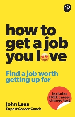 How To Get A Job You Love: Find a job worth getting up for in the morning - John Lees