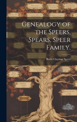 Genealogy of the Speers, Spears, Speer Family. - Rollo Clayton Speer