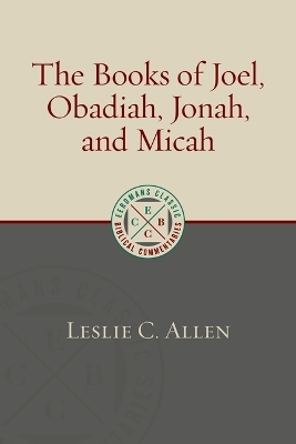 The Books of Joel, Obadiah, Jonah, and Micah - Leslie C Allen