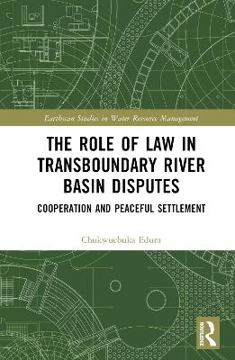 The Role of Law in Transboundary River Basin Disputes - Chukwuebuka Edum