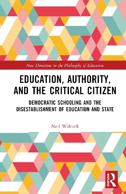 Education, Authority, and the Critical Citizen - Neil Wilcock