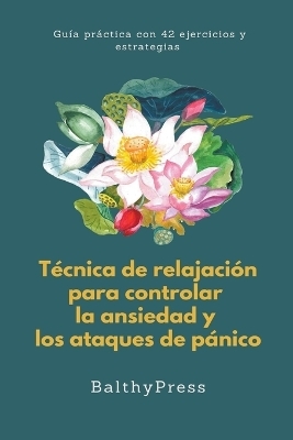 Técnicas de Relajación para Controlar la Ansiedad y los Ataques de Pánico -  Balthypress